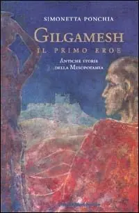 Gilgamesh, il primo eroe. Antiche storie della Mesopotamia Nuova Collezione