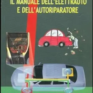 Prezzo Basso Il manuale dell‘elettrauto e dell‘autoriparatore. Tecnologie elettriche ed elettroniche all‘autoveicolo
