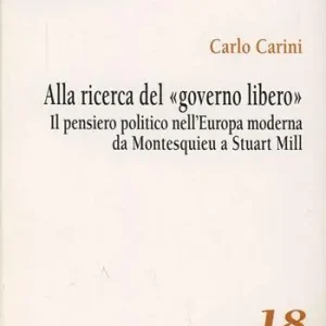 Alla ricerca del «governo libero». Il pensiero politico nell‘Europa moderna da Montesquieu a Stuart Mill Vendita Finale