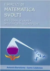 Esercizi svolti di matematica. Per i corsi di laurea delle facoltà scientifica Saldi