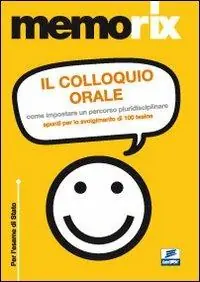 Il colloquio orale. Come impostare un percorso pluridisciplinare. Spunti per lo svolgimento di 100 tesine Spedito Oggi