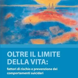Oltre il limite della vita. Fattori di rischio e prevenzione dei comportamenti suicidari Compra Oggi Stesso