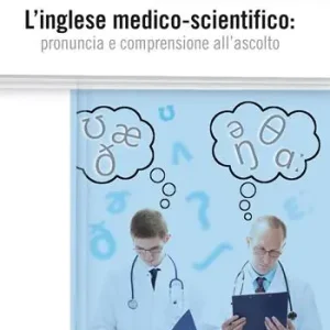 L‘ inglese medico-scientifico. Pronuncia e comprensione all‘ascolto Non Perdere