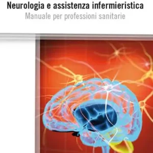 Neurologia e assistenza infermieristica. Manuale per professioni sanitarie Ultime Pezzi