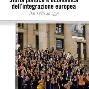 Consegna Rapida Storia politica e economica dell‘integrazione europea. Dal 1945 ad oggi