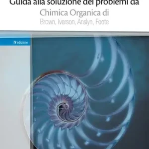 Guida alla soluzione dei problemi da «chimica organica» di Brown, Iverson, Anslyn, Foote Soddisfatti O Rimborsati