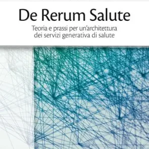 Esclusivo De rerum salute. Teoria e prassi per un‘architettura dei servizi generativa di salute