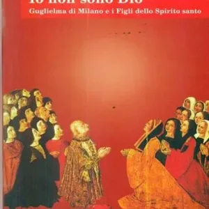 Io non sono Dio. Guglielma di Milano e i Figli dello Spirito Santo Professionale