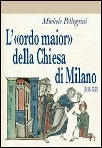 L‘ «ordo maior» della chiesa di Milano (1166-1230) Acquista Ora
