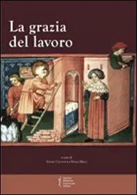 La grazia del lavoro. Atti del 7° Convegno storico di Greccio (Gerccio, 8-9 maggio 2009) Offerta Limitata