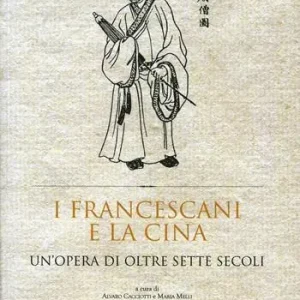 Prezzo Conveniente I francescani e la Cina. Un‘opera di oltre sette secoli. Atti del 10° Convegno storico (Greccio, 4-5 maggio 2012)