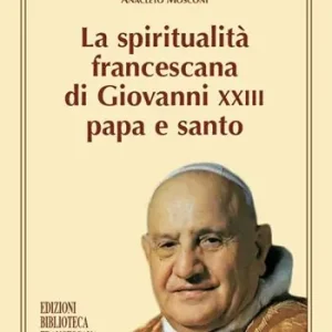La spiritualità francescana di Giovanni XXIII papa e santo Prezzo Conveniente
