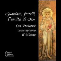 «Guardate, fratelli, l‘umiltà di Dio». Con Francesco contempliamo il mistero Non Perdere