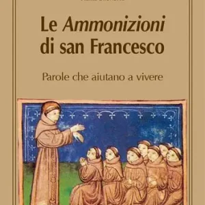 Le Ammonizioni di san Francesco. Parole che aiutano a vivere Sconto