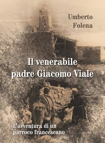 Popolare Il venerabile padre Giacomo Viale. L‘avventura di un parroco francescano