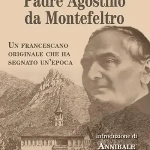 Solo Oggi Padre Agostino da Montefeltro. Un francescano originale che ha segnato un‘epoca