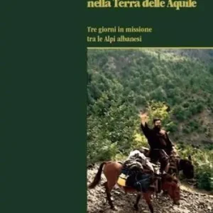 Offerta Del Giorno Il sapore del Vangelo nella Terra delle Aquile. Tre giorni in missione tra le Alpi albanesi