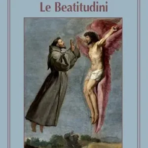Le beatitudini. Gesù, Francesco d‘Assisi e il segreto della felicità Novità