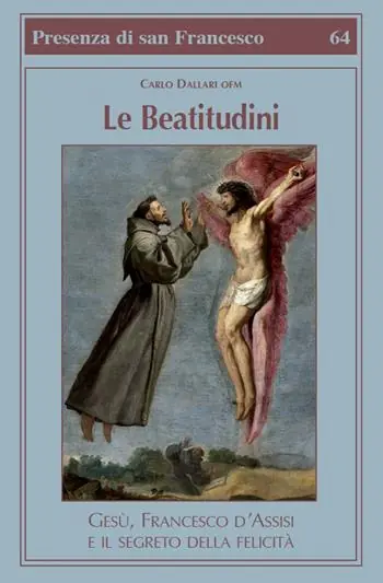 Le beatitudini. Gesù, Francesco d‘Assisi e il segreto della felicità Novità