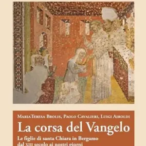 La corsa del Vangelo. Le figlie di santa Chiara in Bergamo dal XIII secolo ai nostri giorni Soddisfatti O Rimborsati