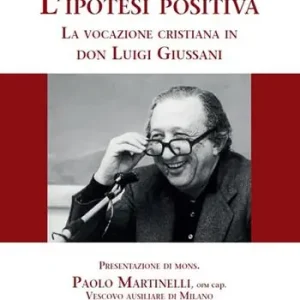 L‘ ipotesi positiva. La vocazione cristiana in don Luigi Giussani Di Tendenza