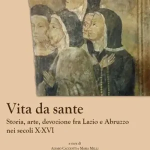 Compra Oggi Stesso Vita da sante. Storia, arte, devozione fra Lazio e Abruzzo nei secoli X-XVI