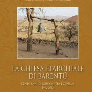 Must-Have La Chiesa Eparchiale di Barentù. Cento anni di missione tra i Cunama 1912-2012