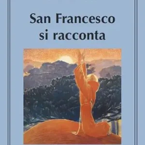 San Francesco si racconta. Il cammino di Francesco attraverso i suoi scritti Acquista Ora