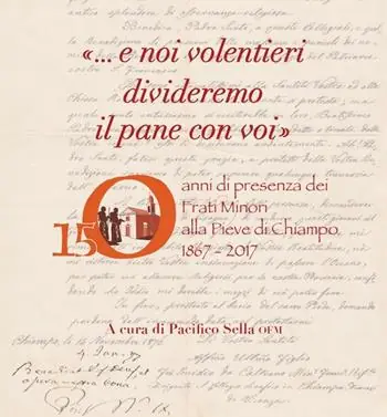 Saldi «... E noi volentieri divideremo il pane con voi». 150 anni di presenza dei Frati Minori alla Pieve di Chiampo 1867-2017