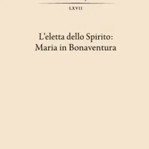 L‘ Eletta dello spirito Maria in Bonaventura. (Viterbo-Bagnoregio, 24-25 maggio 2019) Acquista Ora