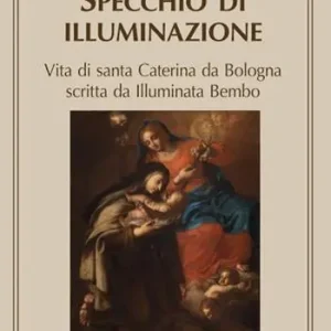 Specchio di illuminazione. Vita di S. Caterina da Bologna scritta da Illuminata Bembo Nuova Collezione