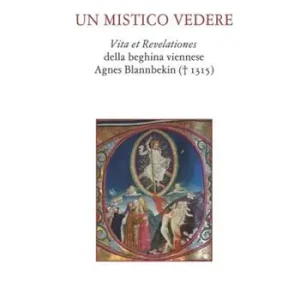 Un mistico vedere. Vita et revelationes della beghina viennese Agnes Blannbekin (1315) Compra Adesso