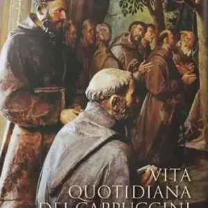 Vita quotidiana dei cappuccini. Antiche costumanze di vita spirituale e regolare A Buon Prezzo