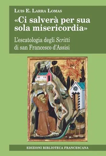 Offerta Del Giorno «Ci salverà per sua sola misericordia». L‘escatologia degli Scritti di san Francesco d‘Assisi