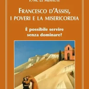 Nuovo Arrivo Francesco d‘Assisi, i poveri e la misericordia. È possibile servire senza dominare?