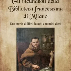 Gli incunaboli della Biblioteca Francescana di Milano. Una storia di libri, luoghi e uomini dotti Occasione