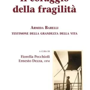 Affare Il coraggio della fragilità. Armida Barelli testimone della grandezza della vita