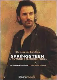 Springsteen. Il futuro del Rock‘n‘Roll. La biografia definitiva Direttamente Dal Produttore