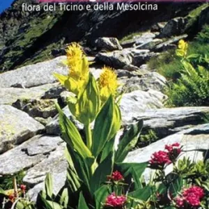 Offerta Limitata Montagne in fiore. Flora del Ticino e della Mesolcina