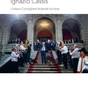 Ignazio Cassis. L‘ottavo Consigliere federale ticinese. Ediz. illustrata Nuovo Arrivo