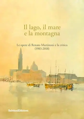 Il lago, il mare e la montagna. Le opere di Renato Martinoni e la critica (1983-2018) Più Venduto