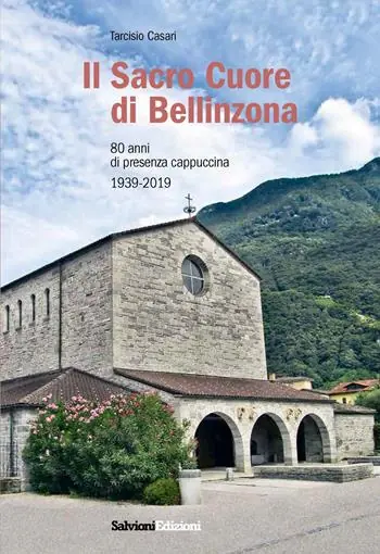 Novità Il Sacro Cuore di Bellinzona. 80 anni di presenza cappuccina 1939-2019