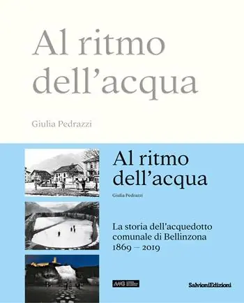Al ritmo dell‘acqua. La storia dell‘acquedotto comunale di Bellinzona 1869-2019 Offerta
