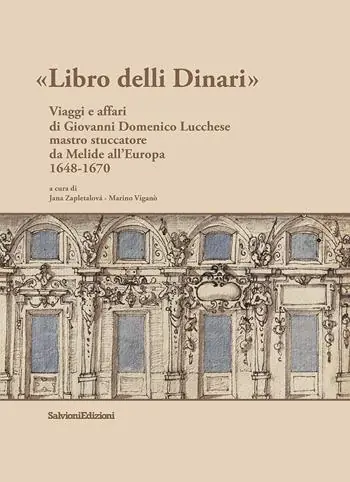Ordina Subito Libro delli Dinari. Viaggi e affari di Giovanni Domenico Lucchese mastro stuccatore da Melide all’Europa 1648-1670