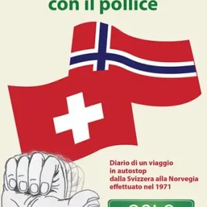 Saldi In Scandinavia con il pollice. Diario di un viaggio in autostop dalla Svizzera alla Norvegia effettuato nel 1971