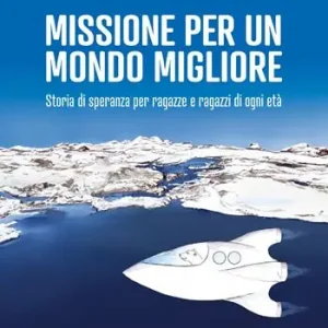 Economico Missione per un mondo migliore. Storia di speranza per ragazze e ragazzi di ogni età