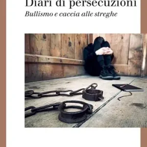 Diari di persecuzioni. Bullismo e caccia alle streghe Reso Gratuito