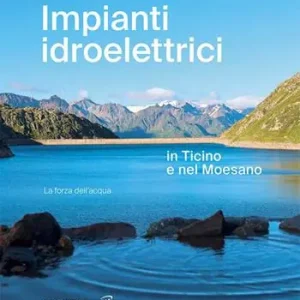 Impianti idroelettrici in Ticino e nel Moesano. La forza dell‘acqua Ultima Occasione