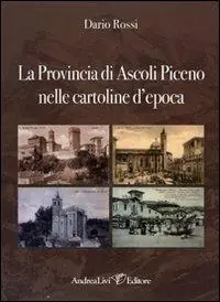 Nuovo Arrivo La Provincia di Ascoli Piceno nelle cartoline d‘epoca. Ediz. illustrata