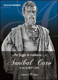 «Per fuggir la mattana...». Annibal caro e la scrittura Compra Online